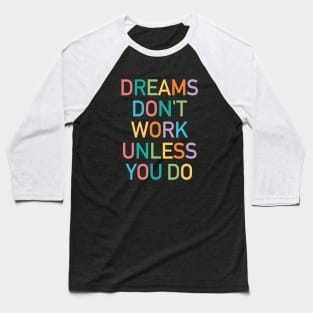 Dreams don't work unless you do Baseball T-Shirt